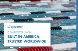 Competitor Swim: Built in America. Trusted Worldwide.